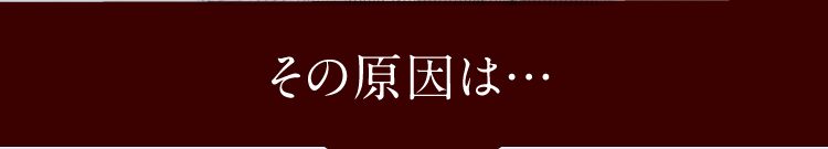 その原因は…