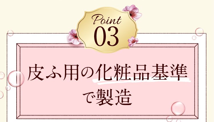 Point03　皮ふ用の化粧品基準で製造