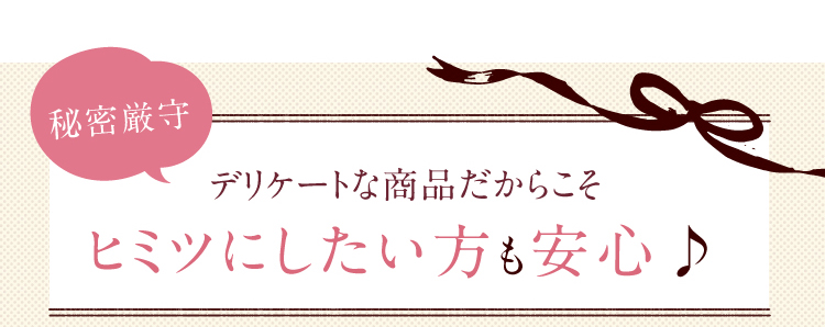 【秘密厳守】デリケートな商品だからこそヒミツにしたい方も安心♪