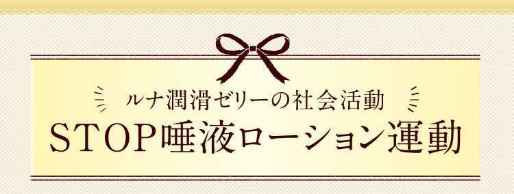 ルナ 潤滑ゼリー の社会活動　STOP唾液ローション運動